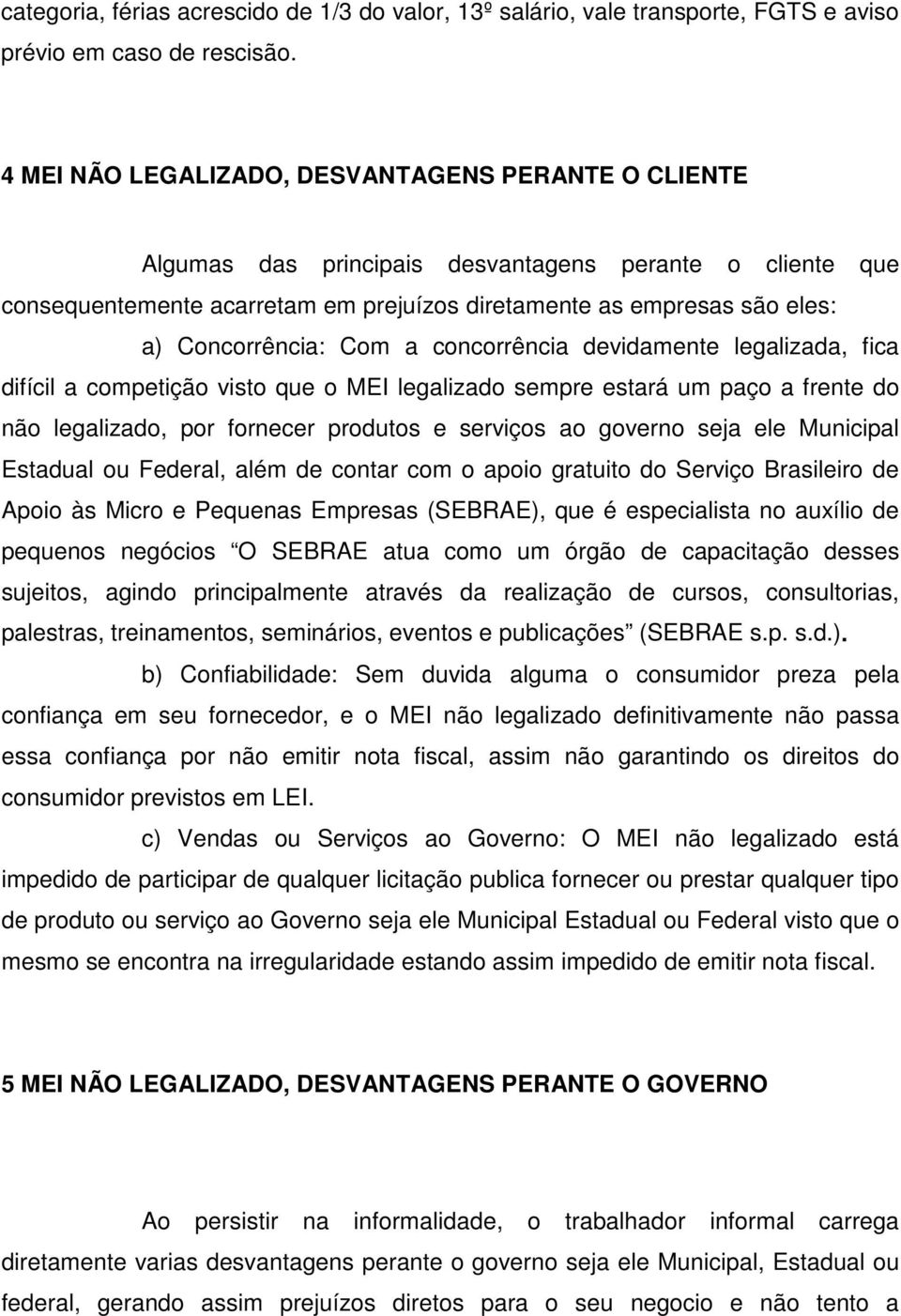 Concorrência: Com a concorrência devidamente legalizada, fica difícil a competição visto que o MEI legalizado sempre estará um paço a frente do não legalizado, por fornecer produtos e serviços ao