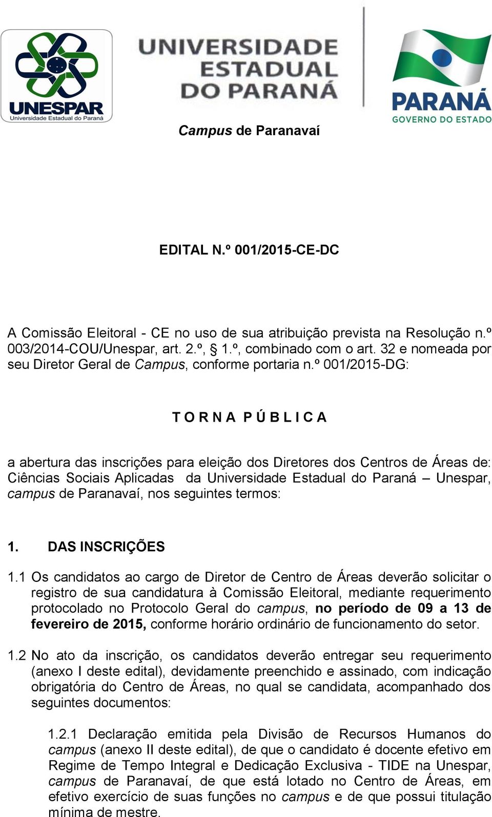 º 001/2015-DG: T O R N A P Ú B L I C A a abertura das inscrições para eleição dos Diretores dos Centros de Áreas de: Ciências Sociais Aplicadas da Universidade Estadual do Paraná Unespar, campus de