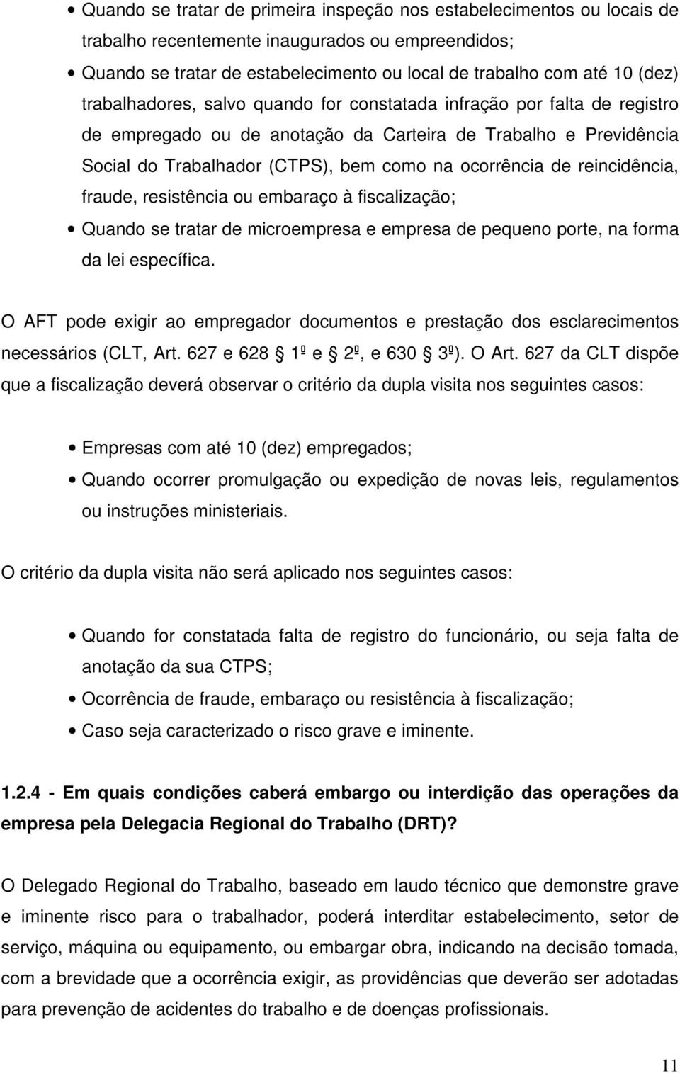 reincidência, fraude, resistência ou embaraço à fiscalização; Quando se tratar de microempresa e empresa de pequeno porte, na forma da lei específica.