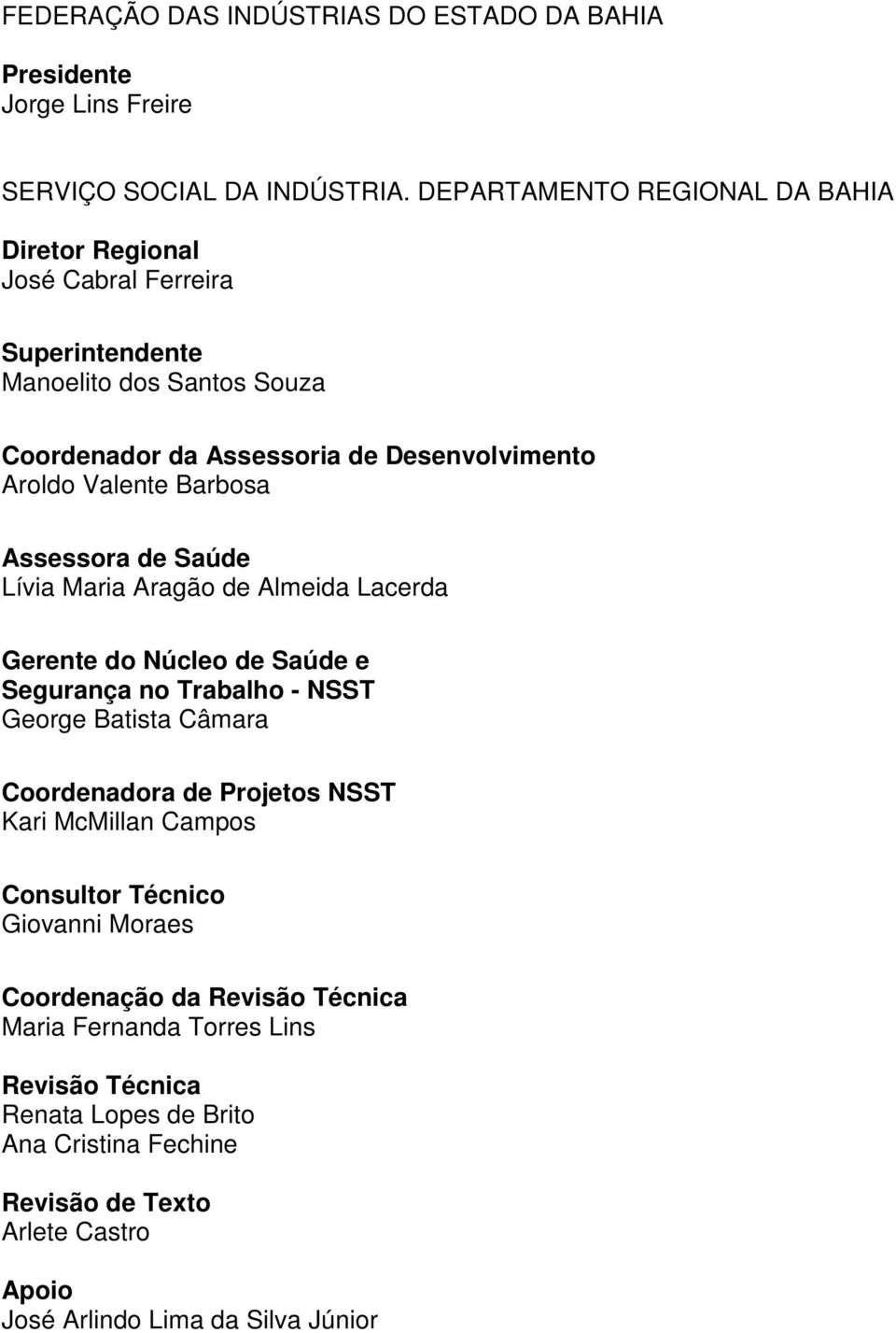 Barbosa Assessora de Saúde Lívia Maria Aragão de Almeida Lacerda Gerente do Núcleo de Saúde e Segurança no Trabalho - NSST George Batista Câmara Coordenadora de Projetos