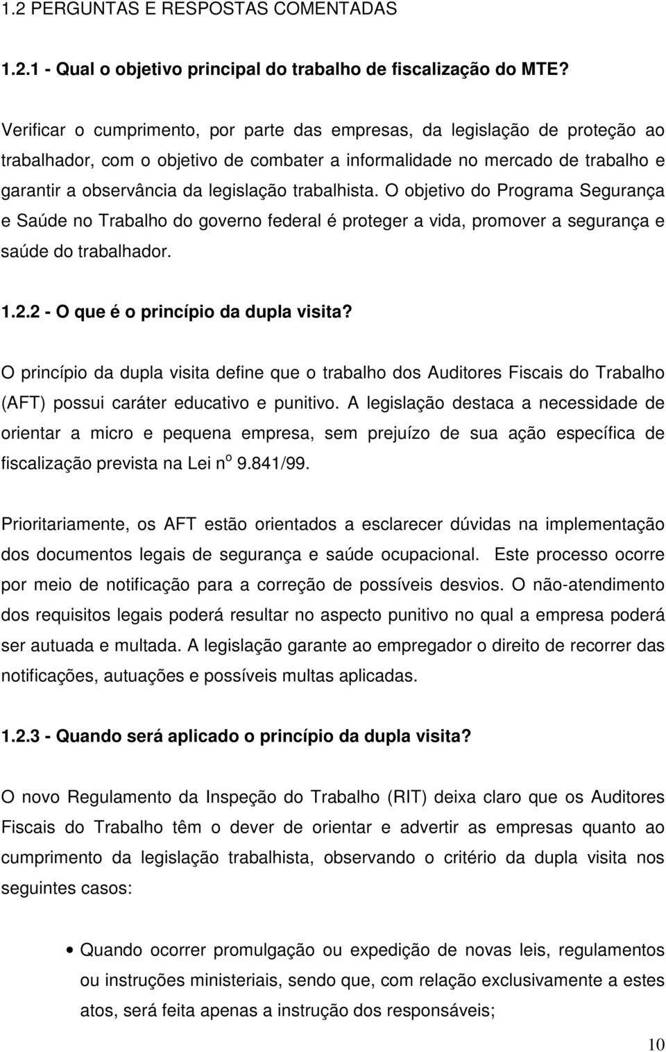 trabalhista. O objetivo do Programa Segurança e Saúde no Trabalho do governo federal é proteger a vida, promover a segurança e saúde do trabalhador. 1.2.2 - O que é o princípio da dupla visita?