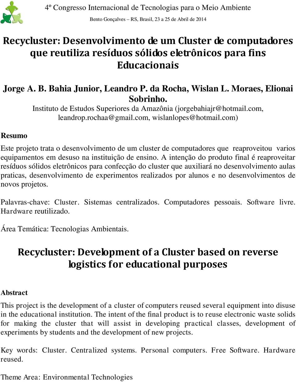 com) Resumo Este projeto trata o desenvolvimento de um cluster de computadores que reaproveitou varios equipamentos em desuso na instituição de ensino.