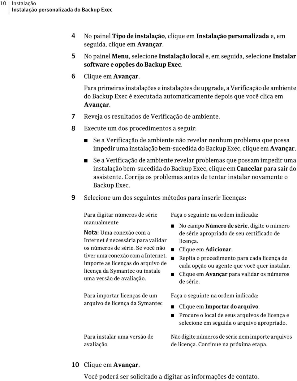 Para primeiras instalações e instalações de upgrade, a Verificação de ambiente do Backup Exec é executada automaticamente depois que você clica em Avançar.