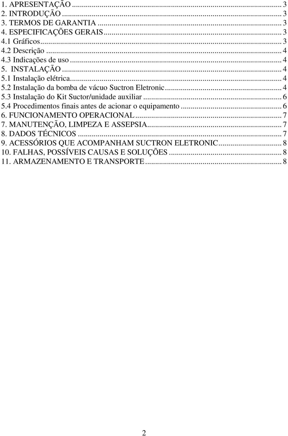 .. 6 5.4 Procedimentos finais antes de acionar o equipamento... 6 6. FUNCIONAMENTO OPERACIONAL... 7 7. MANUTENÇÃO, LIMPEZA E ASSEPSIA... 7 8.