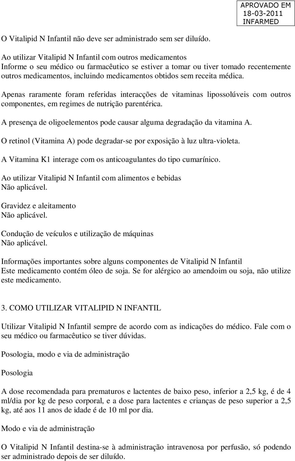 receita médica. Apenas raramente foram referidas interacções de vitaminas lipossolúveis com outros componentes, em regimes de nutrição parentérica.