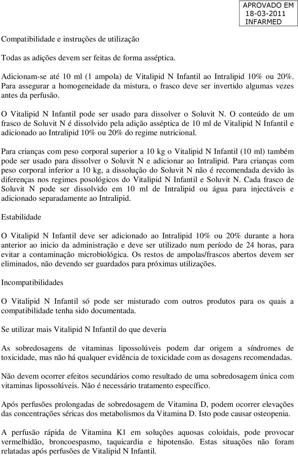 O conteúdo de um frasco de Soluvit N é dissolvido pela adição asséptica de 10 ml de Vitalipid N Infantil e adicionado ao Intralipid 10% ou 20% do regime nutricional.