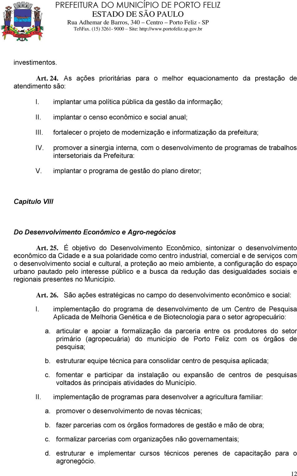 com o desenvolvimento de programas de trabalhos intersetoriais da Prefeitura: V. implantar o programa de gestão do plano diretor; Capítulo VIII Do Desenvolvimento Econômico e Agro-negócios Art. 25.