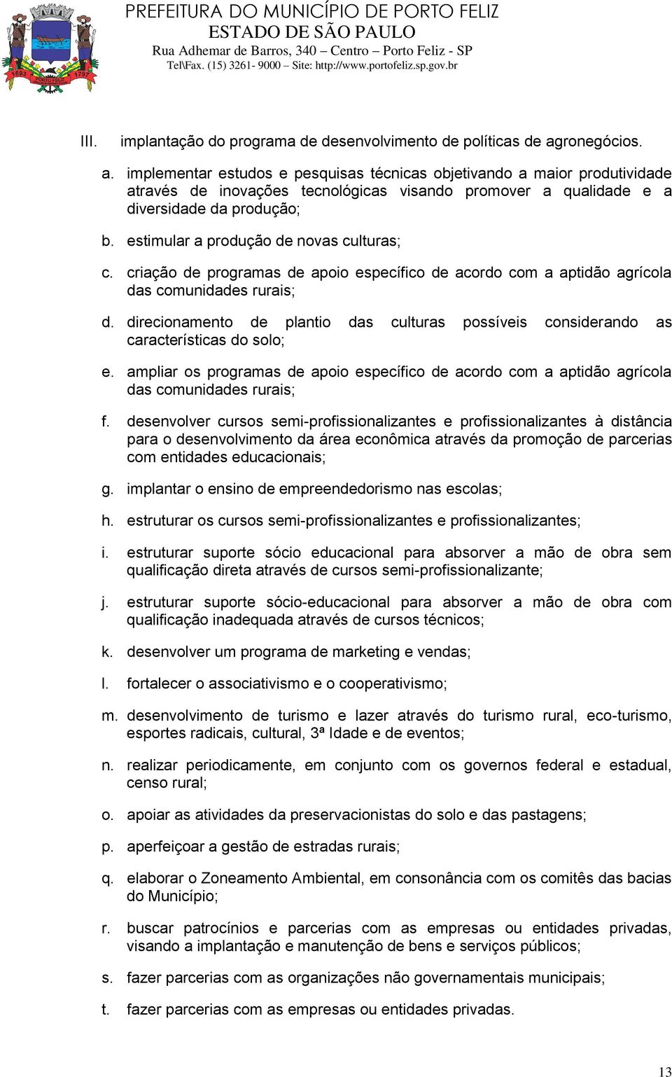 estimular a produção de novas culturas; c. criação de programas de apoio específico de acordo com a aptidão agrícola das comunidades rurais; d.