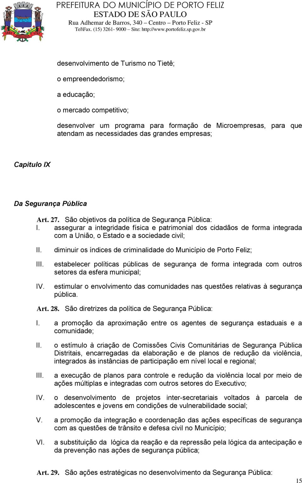 assegurar a integridade física e patrimonial dos cidadãos de forma integrada com a União, o Estado e a sociedade civil; I diminuir os índices de criminalidade do Município de Porto Feliz; estabelecer