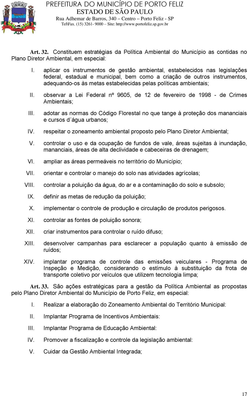 políticas ambientais; I observar a Lei Federal nº 9605, de 12 de fevereiro de 1998 - de Crimes Ambientais; adotar as normas do Código Florestal no que tange à proteção dos mananciais e cursos d água