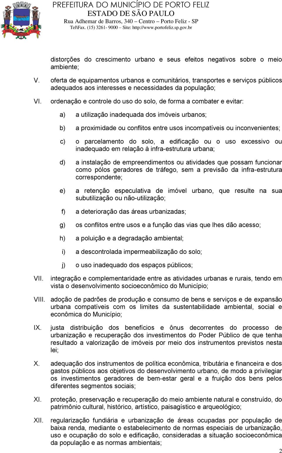 a) a utilização inadequada dos imóveis urbanos; b) a proximidade ou conflitos entre usos incompatíveis ou inconvenientes; c) o parcelamento do solo, a edificação ou o uso excessivo ou inadequado em