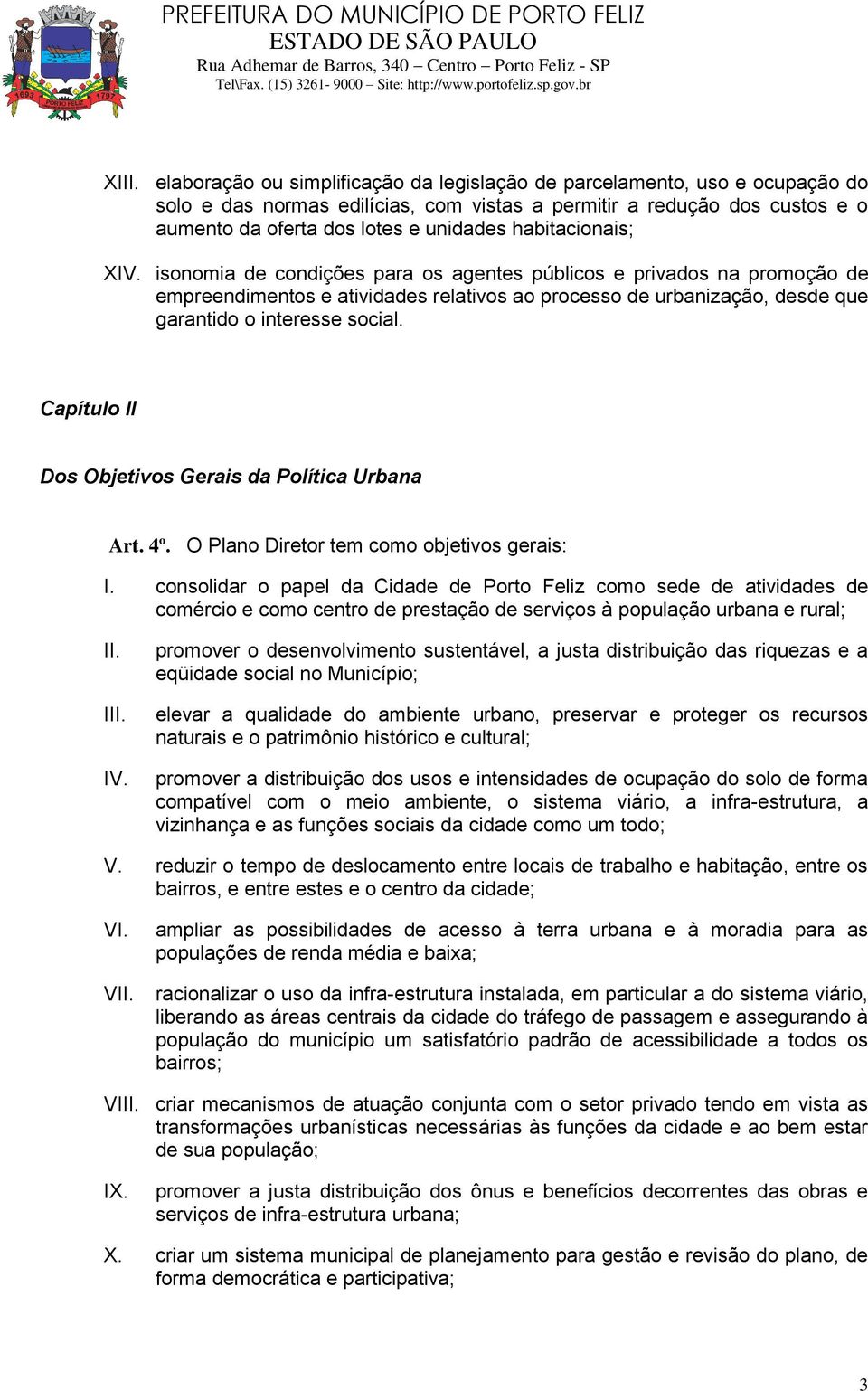 Capítulo II Dos Objetivos Gerais da Política Urbana Art. 4º. O Plano Diretor tem como objetivos gerais: I.