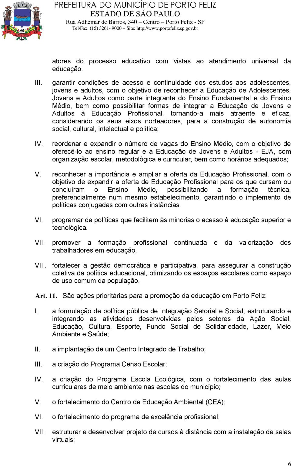 Fundamental e do Ensino Médio, bem como possibilitar formas de integrar a Educação de Jovens e Adultos à Educação Profissional, tornando-a mais atraente e eficaz, considerando os seus eixos