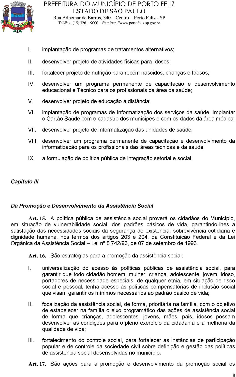 desenvolver projeto de educação à distância; V implantação de programas de Informatização dos serviços da saúde.