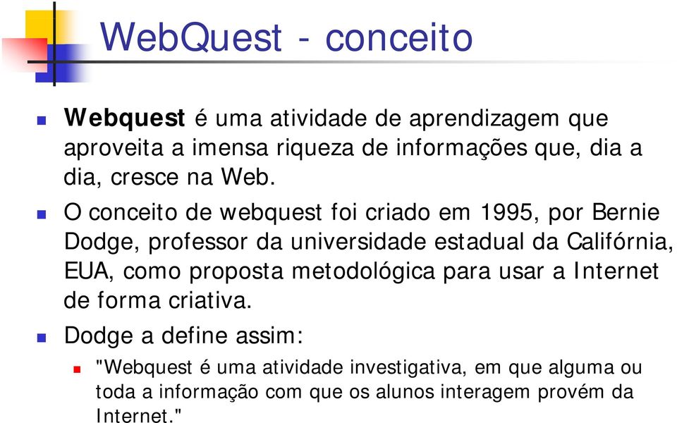 O conceito de webquest foi criado em 1995, por Bernie Dodge, professor da universidade estadual da Califórnia, EUA, como proposta