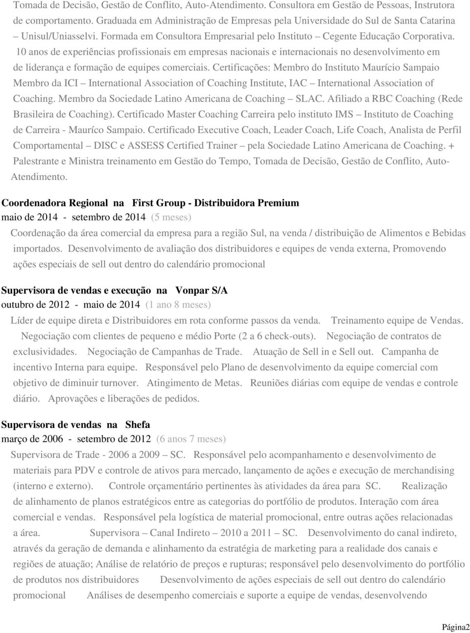 10 anos de experiências profissionais em empresas nacionais e internacionais no desenvolvimento em de liderança e formação de equipes comerciais.