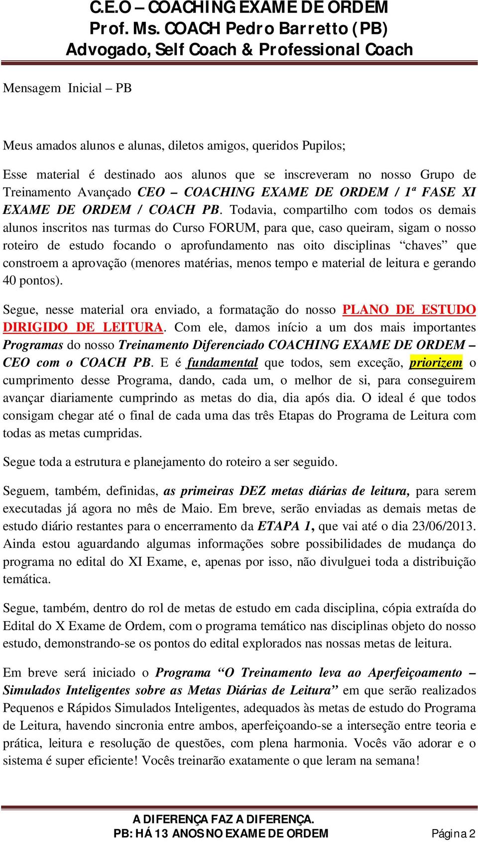 Todavia, compartilho com todos os demais alunos inscritos nas turmas do Curso FORUM, para que, caso queiram, sigam o nosso roteiro de estudo focando o aprofundamento nas oito disciplinas chaves que