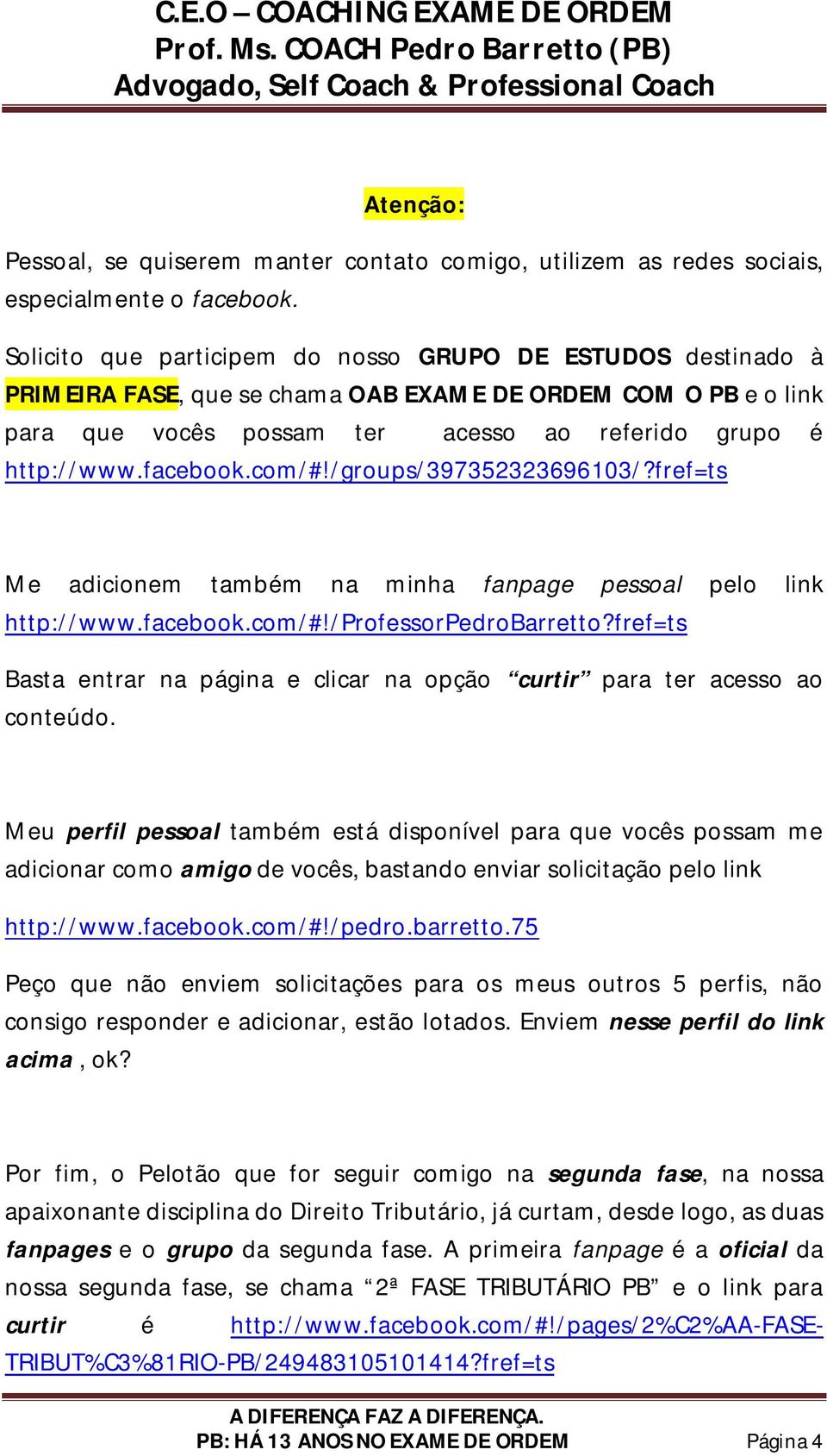 com/#!/groups/397352323696103/?fref=ts Me adicionem também na minha fanpage pessoal pelo link http://www.facebook.com/#!/professorpedrobarretto?