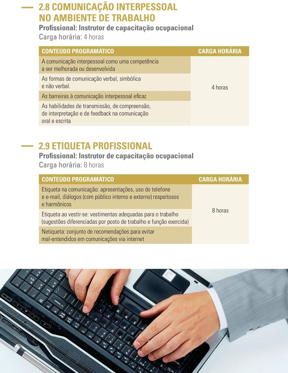 9 ETIQUETA PROFISSIONAL Carga horária: 8 horas Etiqueta na comunicação: apresentações, uso do telefone e e-mail, diálogos (com público interno e externo) respeitosos e harmônicos Etiqueta ao