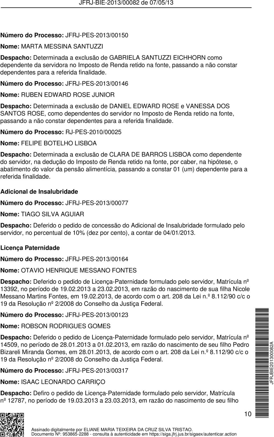 Número do Processo: JFRJ-PES-2013/00146 Nome: RUBEN EDWARD ROSE JUNIOR Despacho: Determinada a exclusão de DANIEL EDWARD ROSE e VANESSA DOS SANTOS ROSE, como dependentes do servidor no Imposto de