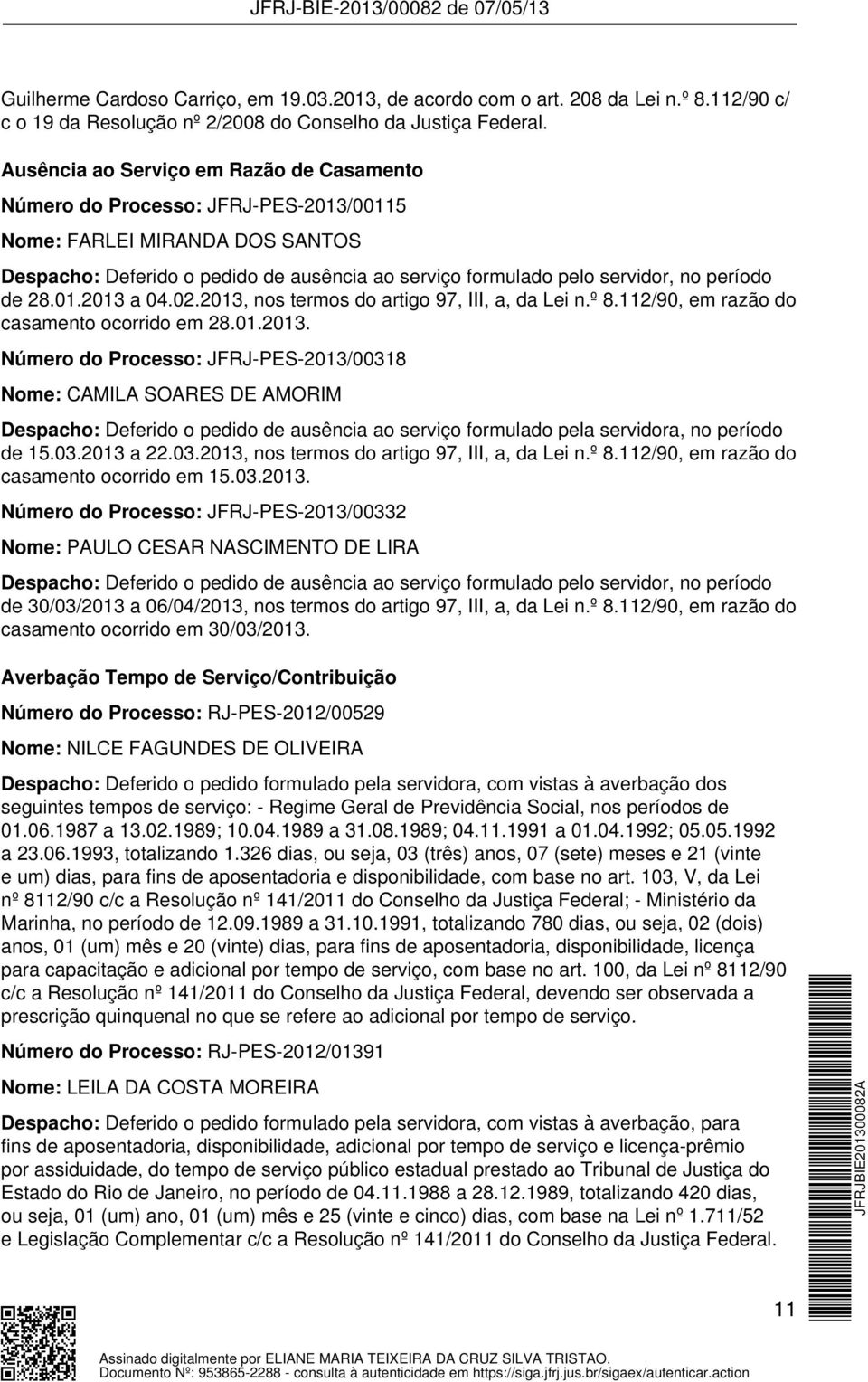período de 28.01.2013 a 04.02.2013, nos termos do artigo 97, III, a, da Lei n.º 8.112/90, em razão do casamento ocorrido em 28.01.2013. Número do Processo: JFRJ-PES-2013/00318 Nome: CAMILA SOARES DE AMORIM Despacho: Deferido o pedido de ausência ao serviço formulado pela servidora, no período de 15.