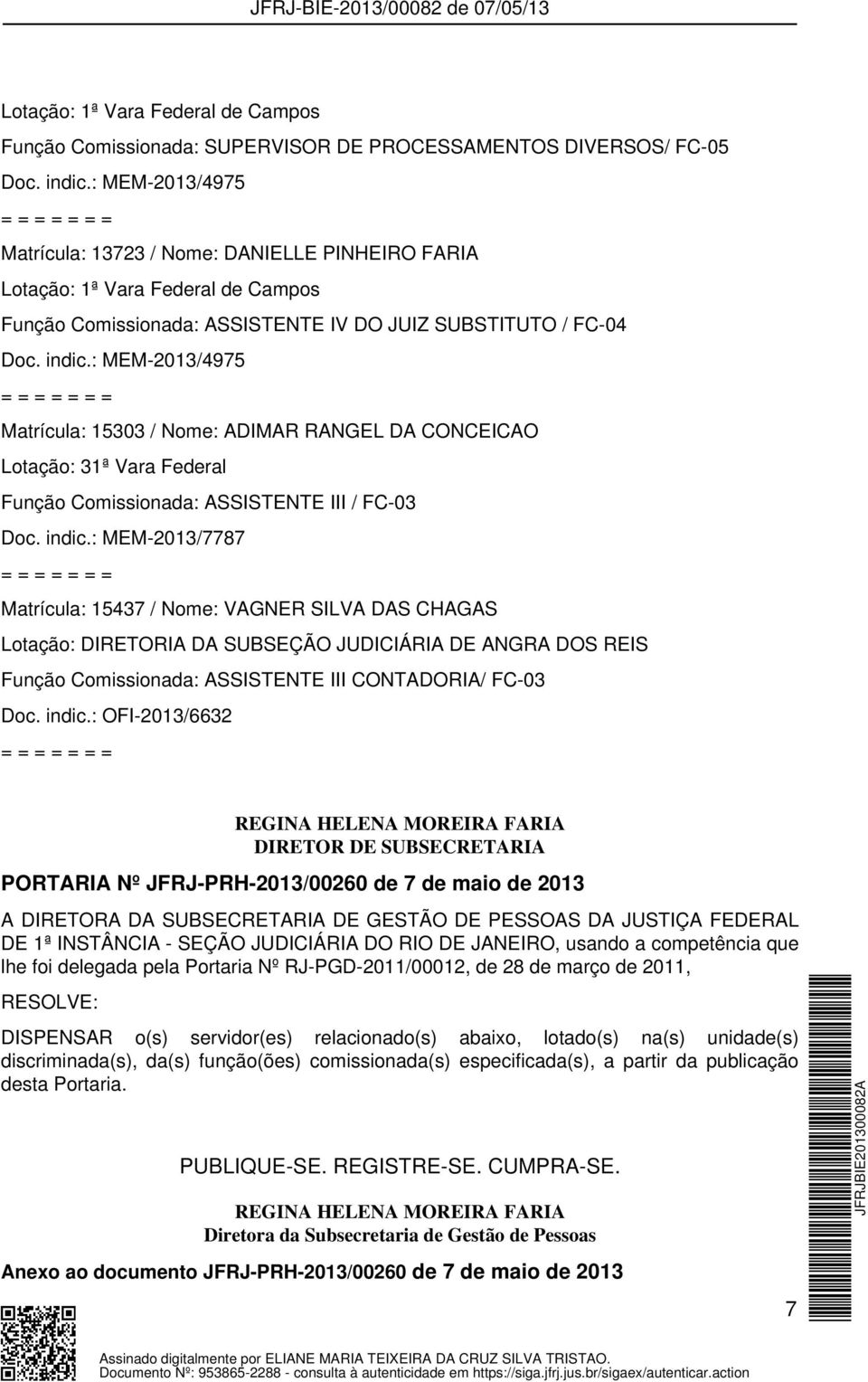 : MEM-2013/7787 Matrícula: 15437 / Nome: VAGNER SILVA DAS CHAGAS Lotação: DIRETORIA DA SUBSEÇÃO JUDICIÁRIA DE ANGRA DOS REIS Função Comissionada: ASSISTENTE III CONTADORIA/ FC-03 Doc. indic.