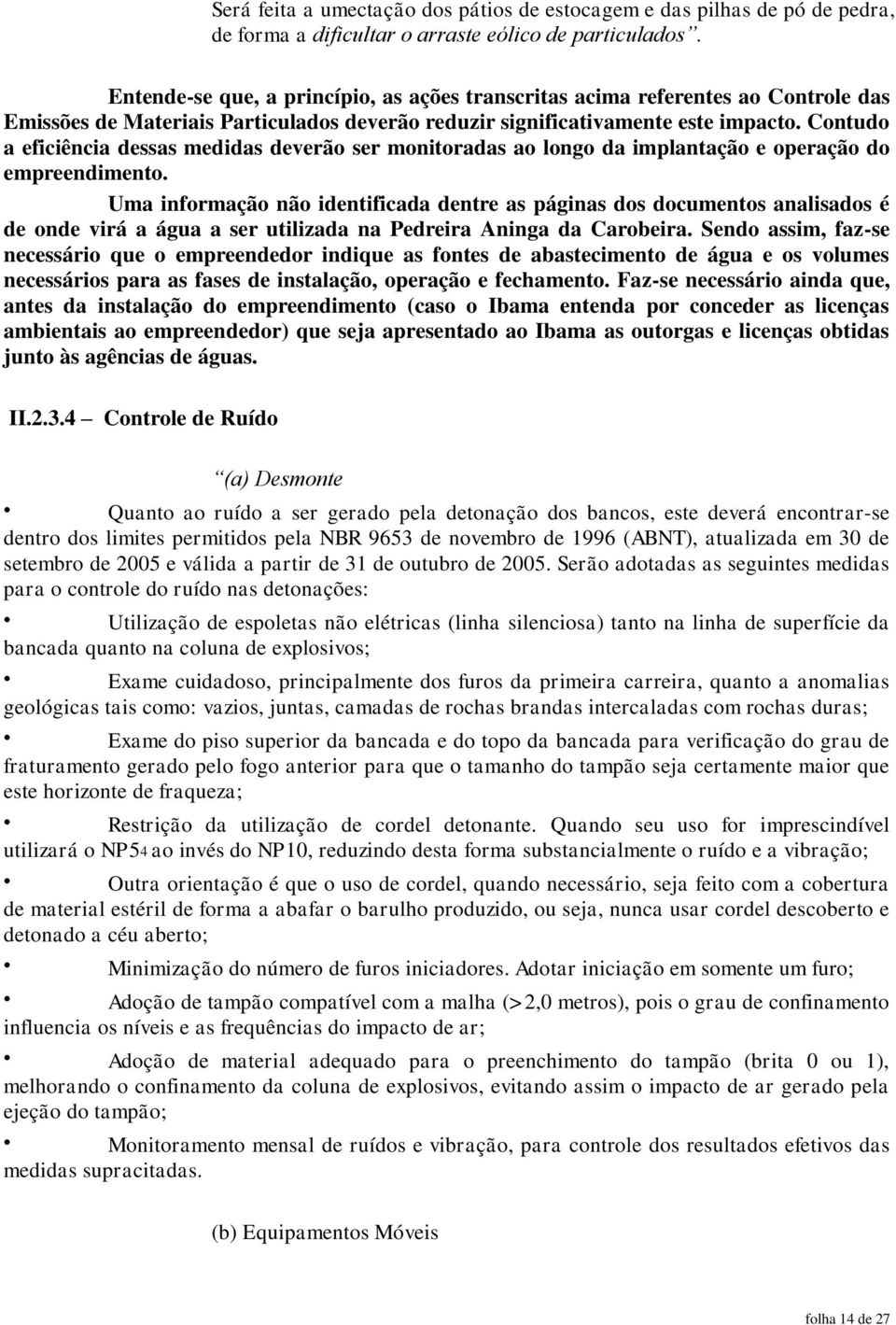 Contudo a eficiência dessas medidas deverão ser monitoradas ao longo da implantação e operação do empreendimento.