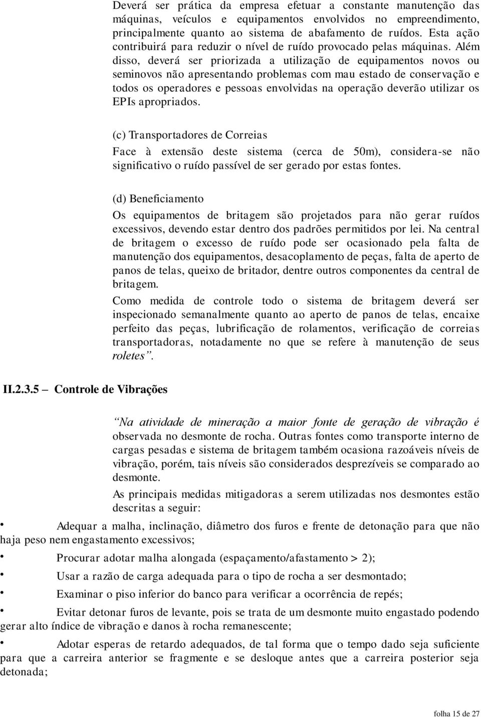 Além disso, deverá ser priorizada a utilização de equipamentos novos ou seminovos não apresentando problemas com mau estado de conservação e todos os operadores e pessoas envolvidas na operação