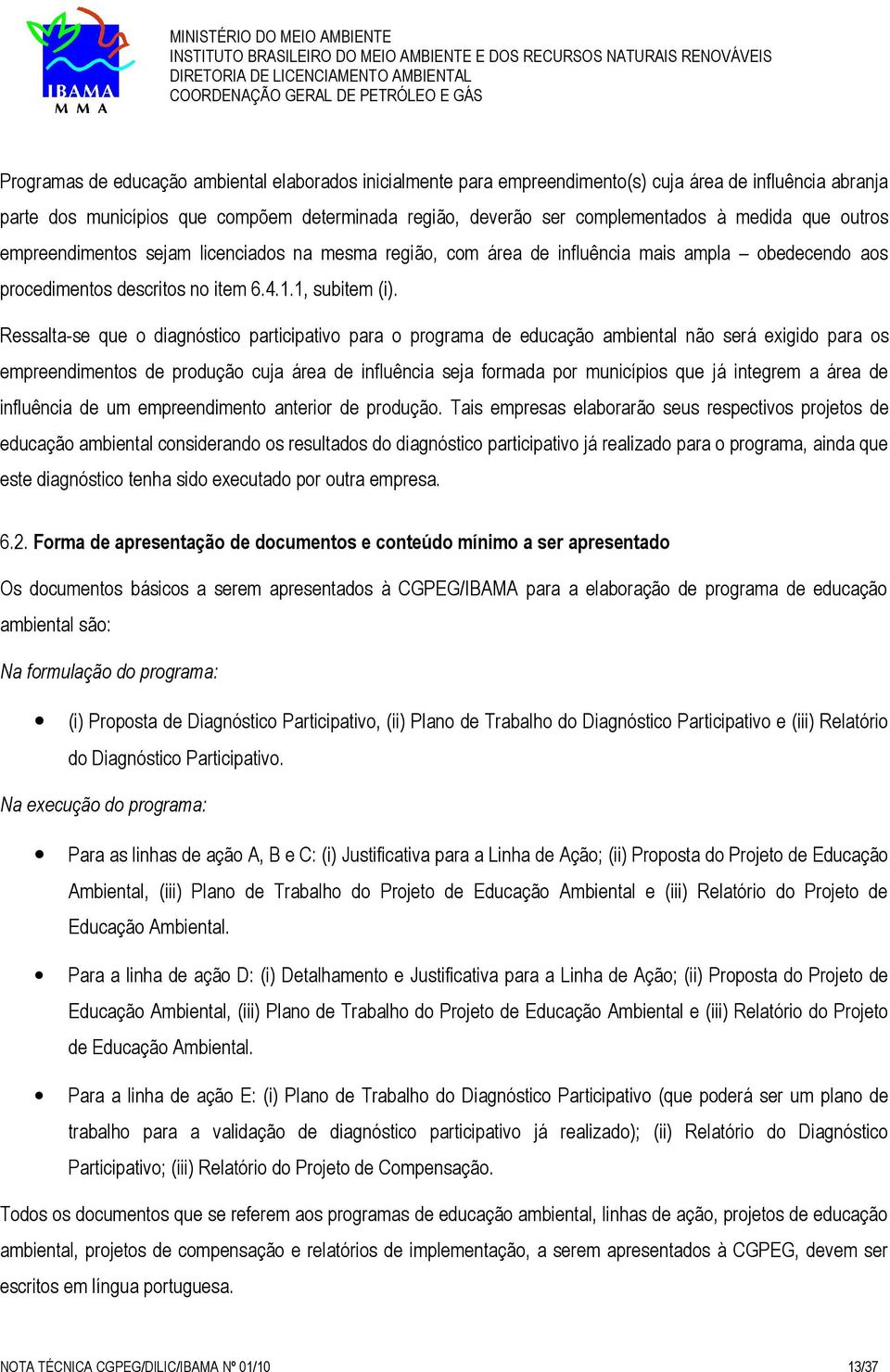 Ressalta-se que o diagnóstico participativo para o programa de educação ambiental não será exigido para os empreendimentos de produção cuja área de influência seja formada por municípios que já