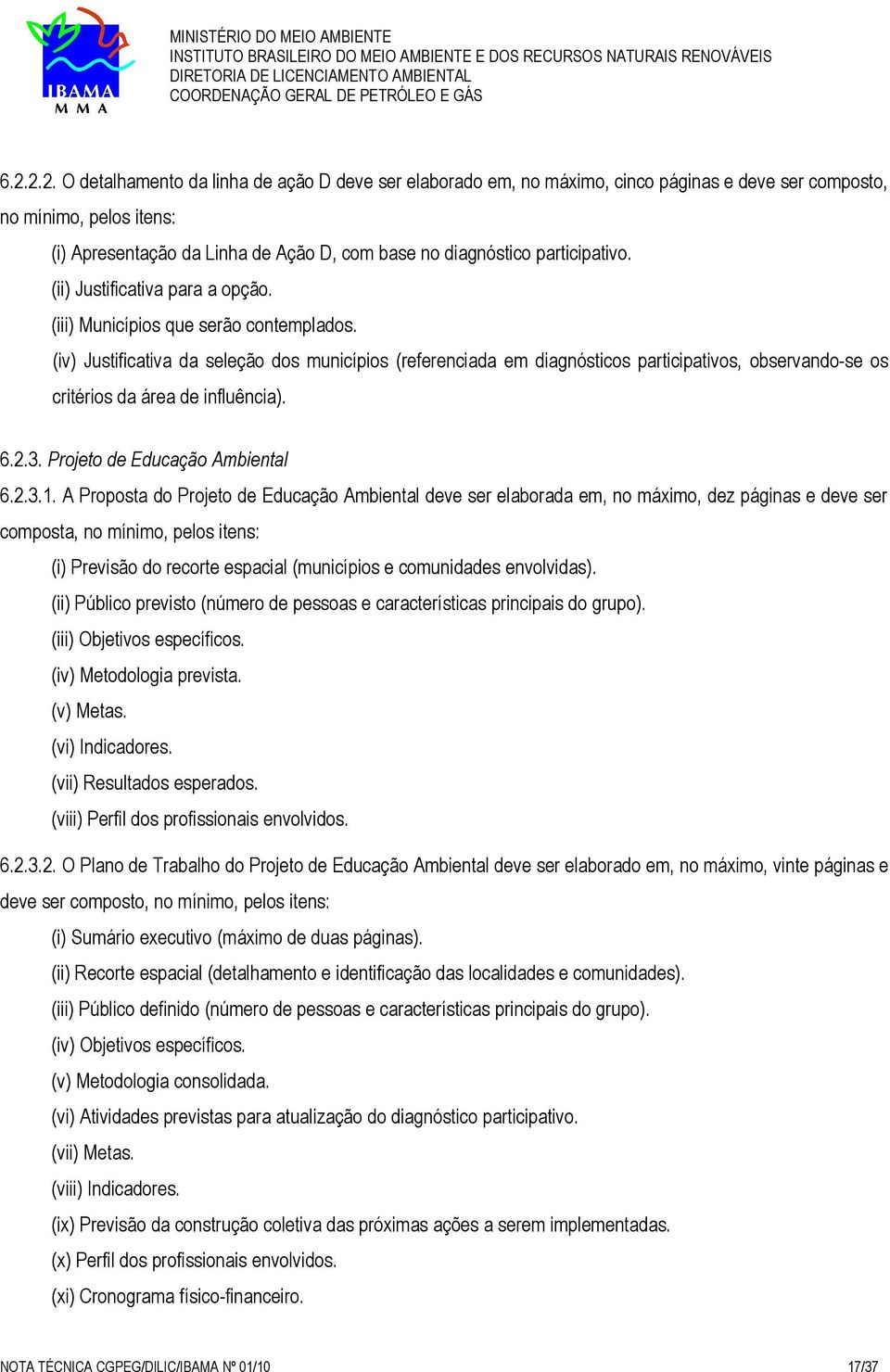 (iv) Justificativa da seleção dos municípios (referenciada em diagnósticos participativos, observando-se os critérios da área de influência). 6.2.3. Projeto de Educação Ambiental 6.2.3.1.