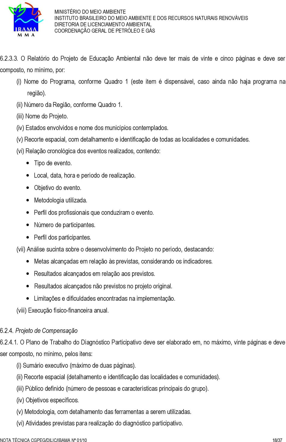 ainda não haja programa na região). (ii) Número da Região, conforme Quadro 1. (iii) Nome do Projeto. (iv) Estados envolvidos e nome dos municípios contemplados.