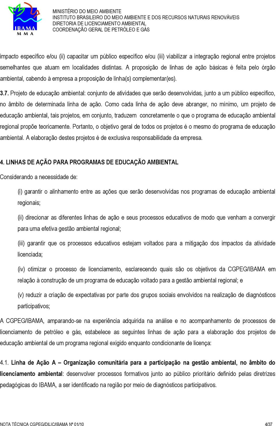 Projeto de educação ambiental: conjunto de atividades que serão desenvolvidas, junto a um público específico, no âmbito de determinada linha de ação.