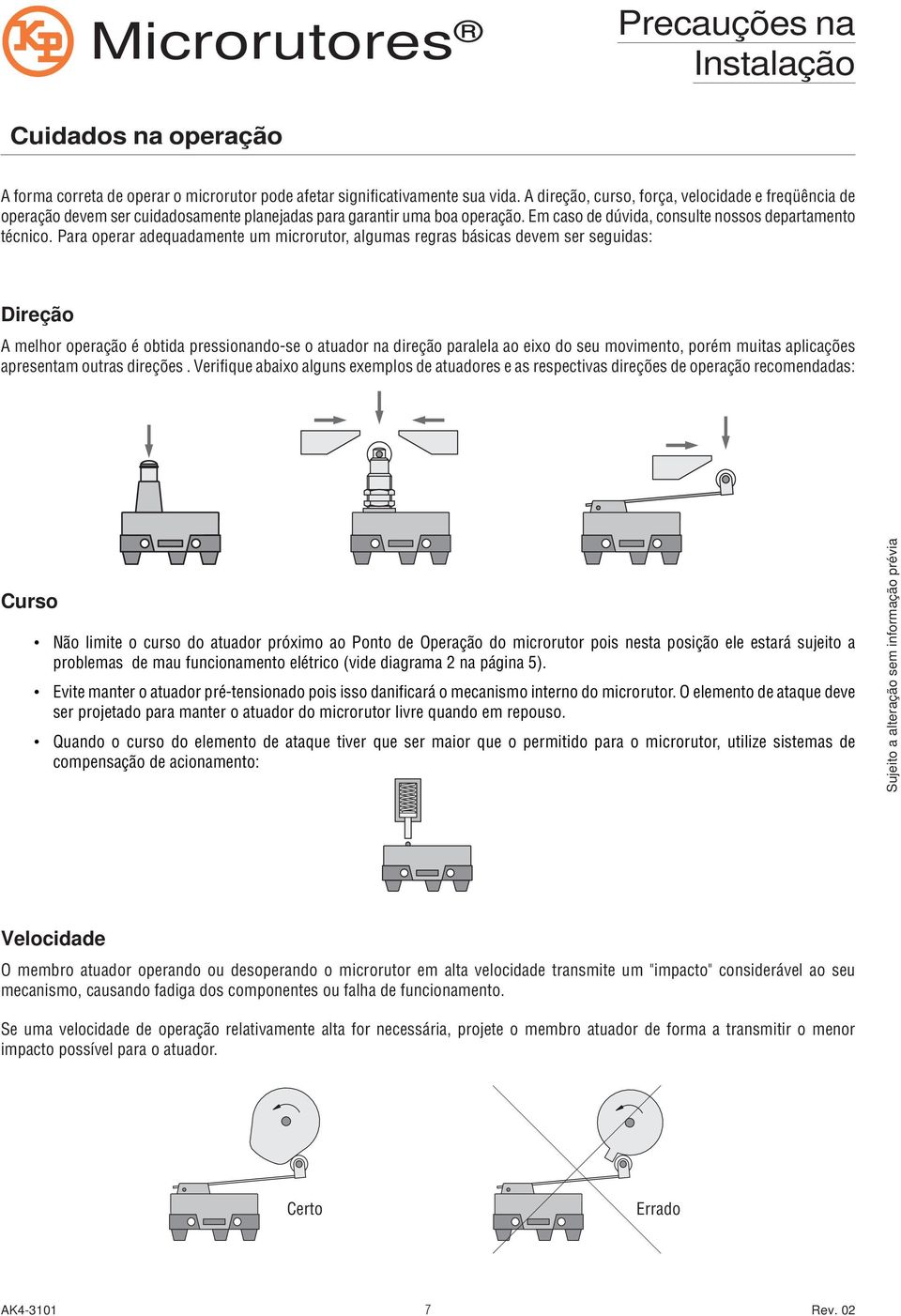 Para operar adequadamente um microrutor, algumas regras básicas devem ser seguidas: Direção A melhor operação é obtida pressionando-se o atuador na direção paralela ao eixo do seu movimento, porém