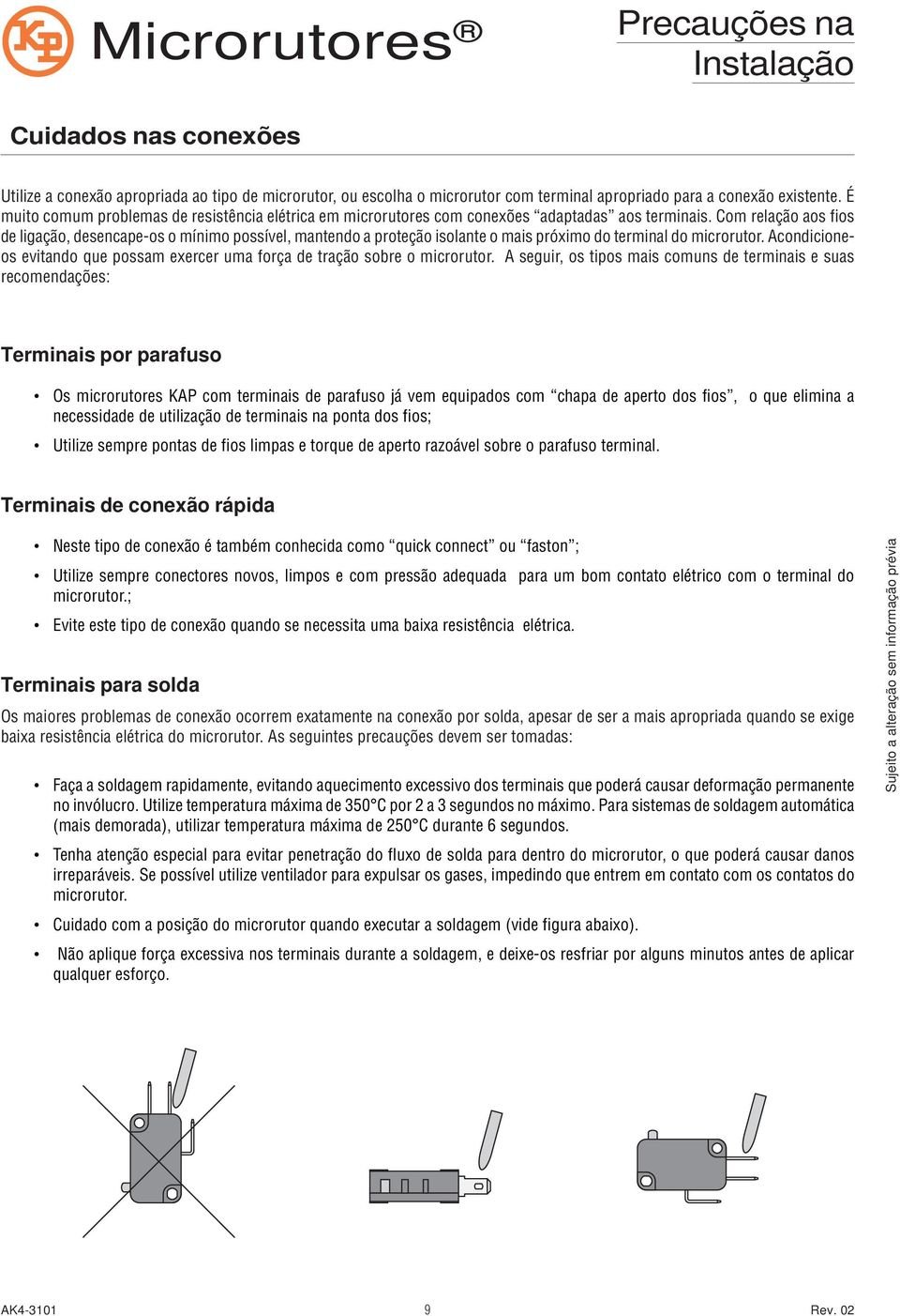 Com relação aos fios de ligação, desencape-os o mínimo possível, mantendo a proteção isolante o mais próximo do terminal do microrutor.