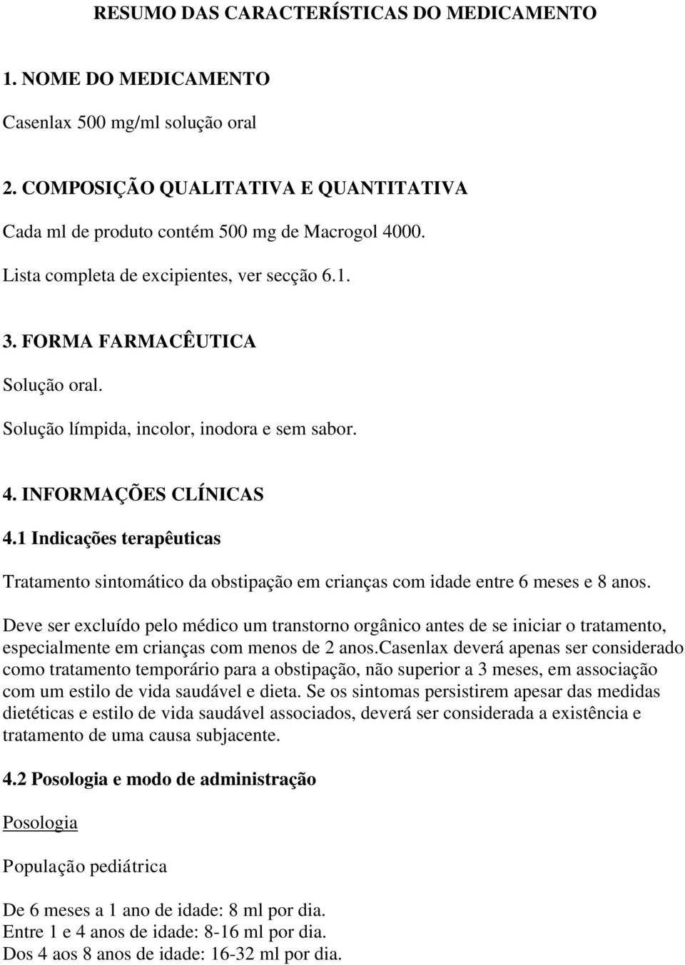 1 Indicações terapêuticas Tratamento sintomático da obstipação em crianças com idade entre 6 meses e 8 anos.