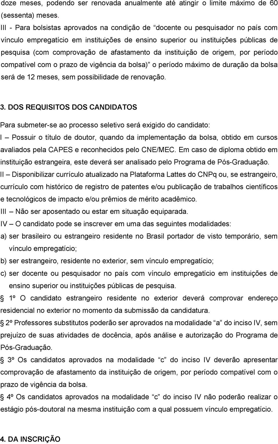 afastamento da instituição de origem, por período compatível com o prazo de vigência da bolsa) o período máximo de duração da bolsa será de 12 meses, sem possibilidade de renovação. 3.