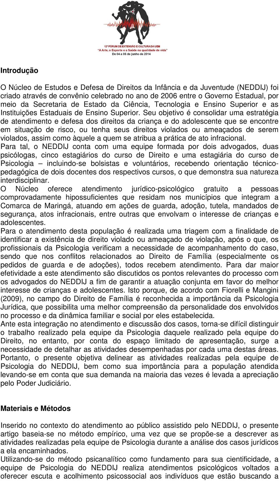 Seu objetivo é consolidar uma estratégia de atendimento e defesa dos direitos da criança e do adolescente que se encontre em situação de risco, ou tenha seus direitos violados ou ameaçados de serem