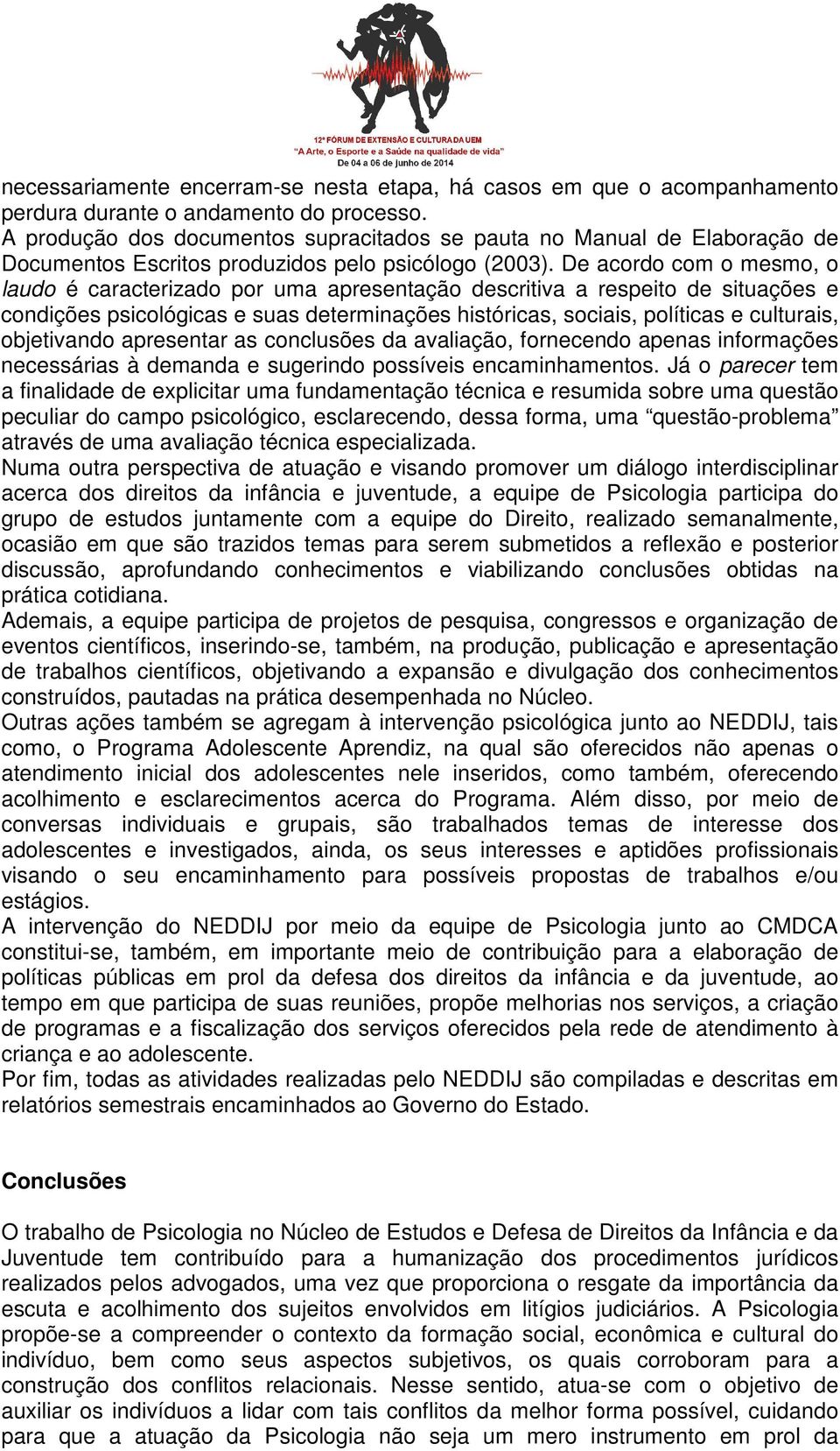 De acordo com o mesmo, o laudo é caracterizado por uma apresentação descritiva a respeito de situações e condições psicológicas e suas determinações históricas, sociais, políticas e culturais,