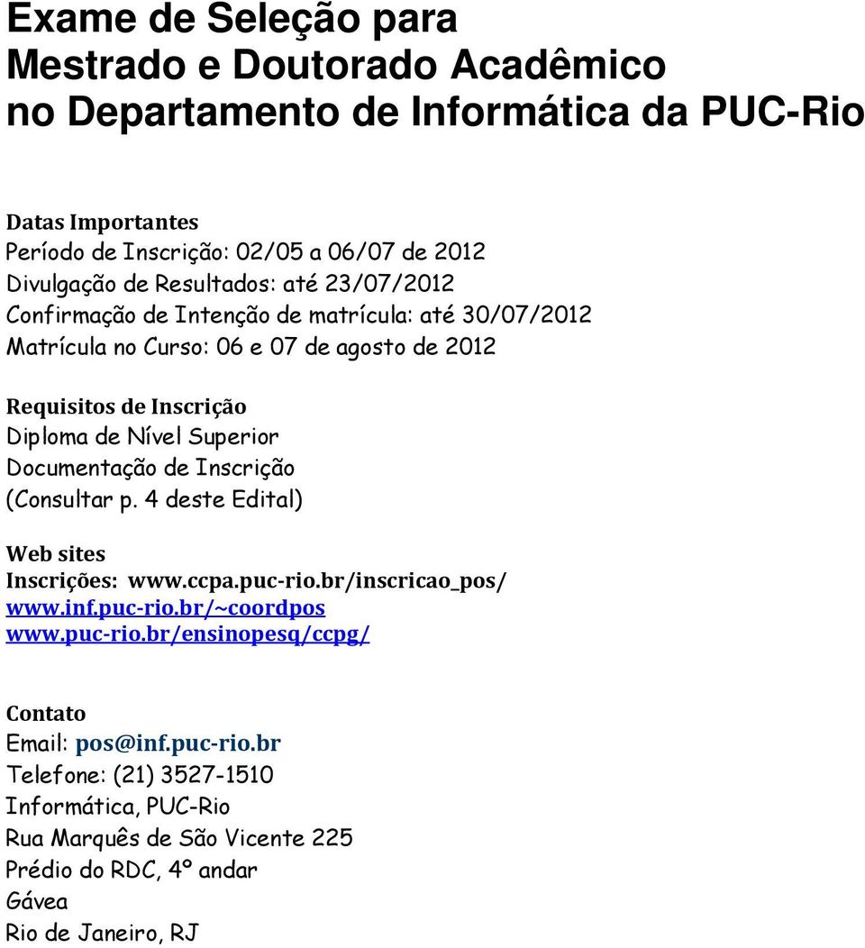 Superior Documentação de Inscrição (Consultar p. 4 deste Edital) Web sites Inscrições: www.ccpa.puc-rio.br/inscricao_pos/ www.inf.puc-rio.br/~coordpos www.puc-rio.br/ensinopesq/ccpg/ Contato Email: pos@inf.