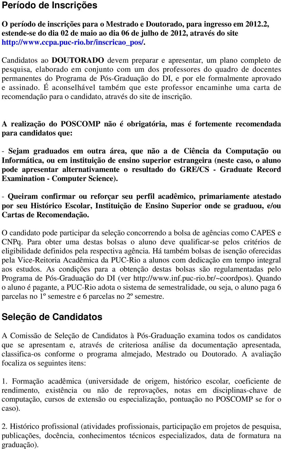 Candidatos ao DOUTORADO devem preparar e apresentar, um plano completo de pesquisa, elaborado em conjunto com um dos professores do quadro de docentes permanentes do Programa de Pós-Graduação do DI,