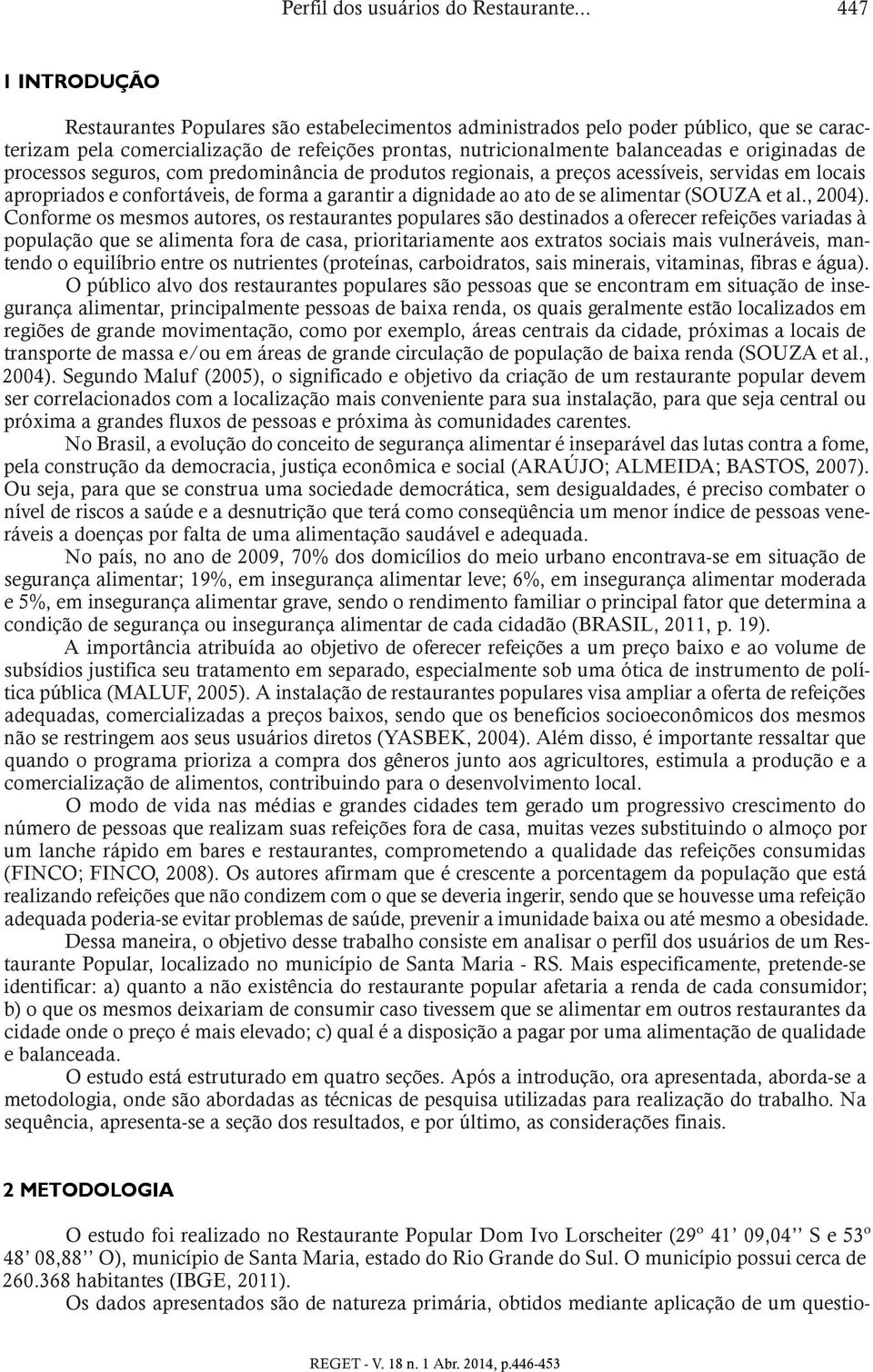 originadas de processos seguros, com predominância de produtos regionais, a preços acessíveis, servidas em locais apropriados e confortáveis, de forma a garantir a dignidade ao ato de se alimentar