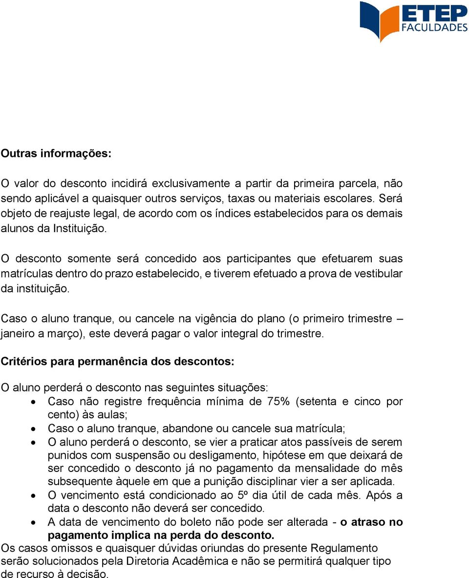 O desconto somente será concedido aos participantes que efetuarem suas matrículas dentro do prazo estabelecido, e tiverem efetuado a prova de vestibular da instituição.