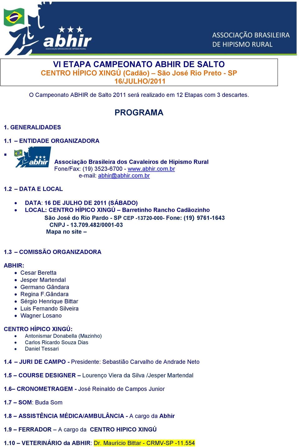 2 DATA E LOCAL DATA: 16 DE JULHO DE 2011 (SÁBADO) LOCAL: CENTRO HÍPICO XINGÚ Barretinho Rancho Cadãozinho São José do Rio Pardo - SP CEP -13720-000- Fone: (19) 9761-1643 CNPJ - 13.709.