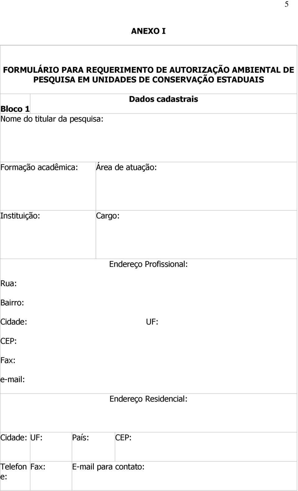 acadêmica: Área de atuação: Instituição: Cargo: Endereço Profissional: Rua: Bairro: Cidade: