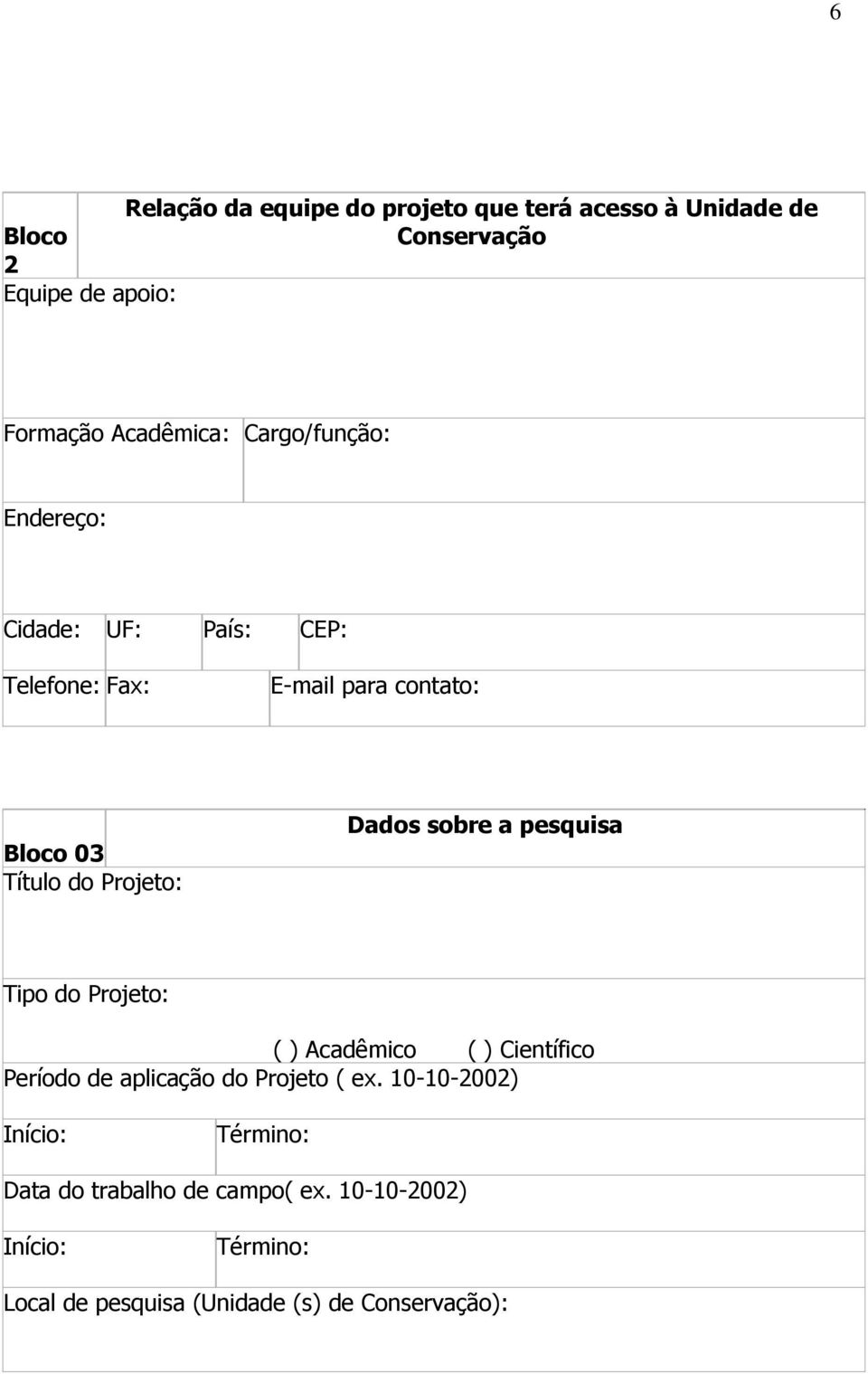 sobre a pesquisa Tipo do Projeto: ( ) Acadêmico ( ) Científico Período de aplicação do Projeto ( ex.