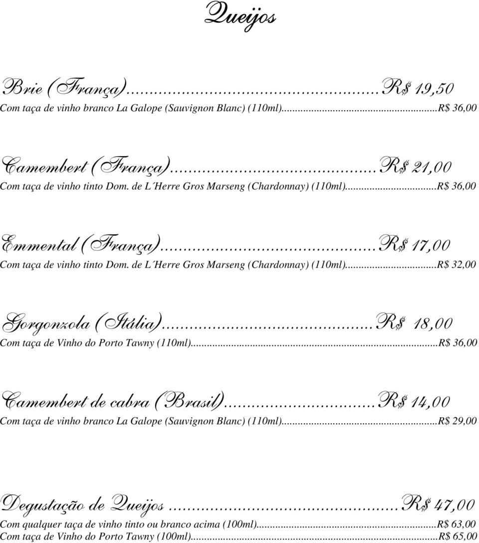 ..R$ 32,00 Gorgonzola (Itália)...R$ 18,00 Com taça de Vinho do Porto Tawny (110ml)...R$ 36,00 Camembert de cabra (Brasil).