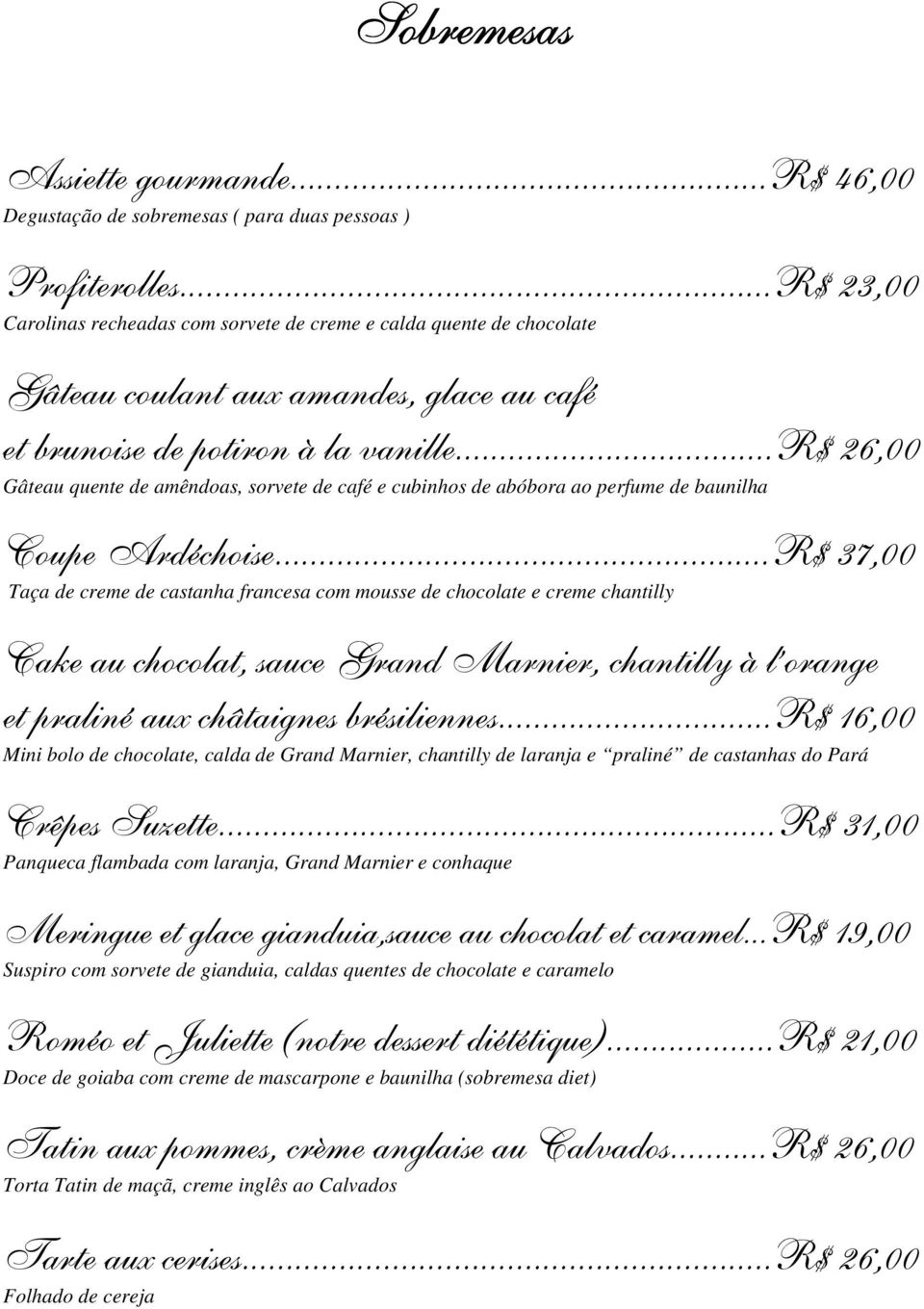 ..r$ 26,00 Gâteau quente de amêndoas, sorvete de café e cubinhos de abóbora ao perfume de baunilha Coupe Ardéchoise.