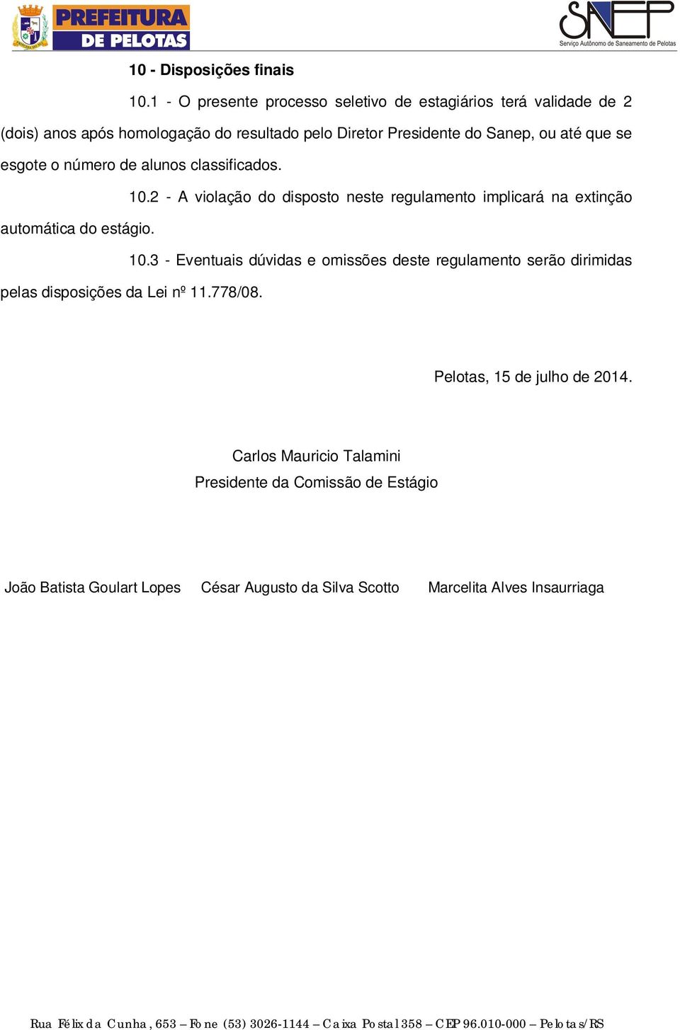 que se esgote o número de alunos classificados. 10.2 - A violação do disposto neste regulamento implicará na extinção automática do estágio. 10.3 - Eventuais dúvidas e omissões deste regulamento serão dirimidas pelas disposições da Lei nº 11.