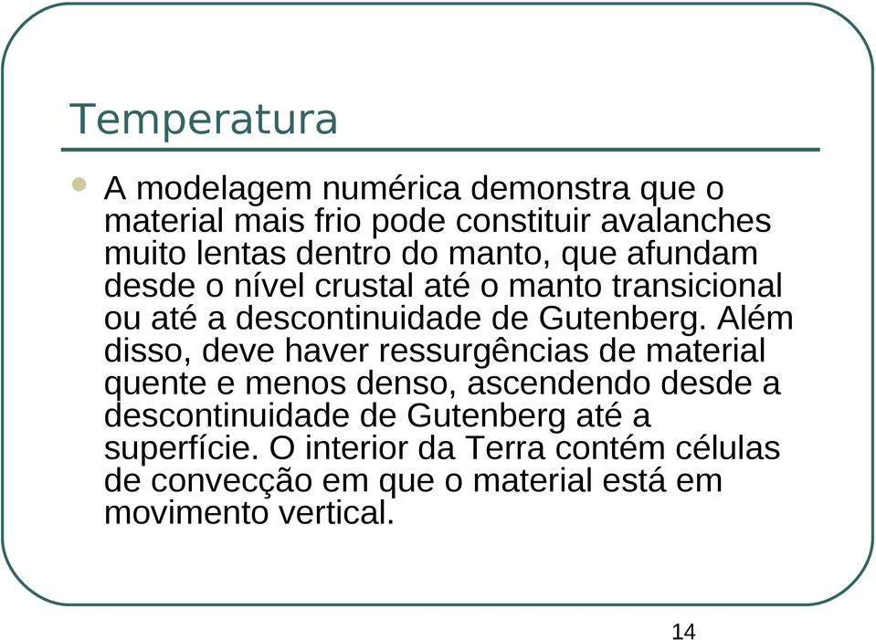 Além disso, deve haver ressurgências de material quente e menos denso, ascendendo desde a descontinuidade de