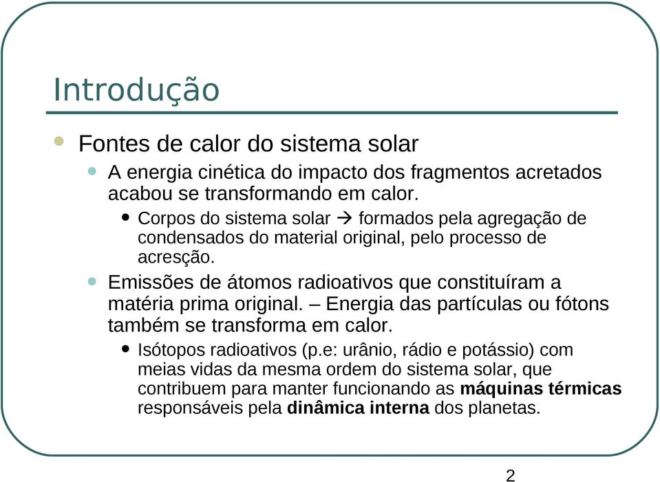 Emissões de átomos radioativos que constituíram a matéria prima original. Energia das partículas ou fótons também se transforma em calor.